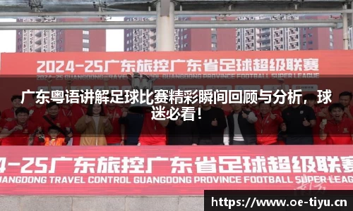 广东粤语讲解足球比赛精彩瞬间回顾与分析，球迷必看！