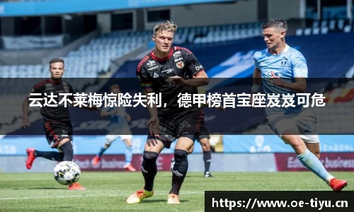 云达不莱梅惊险失利，德甲榜首宝座岌岌可危