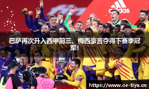 巴萨再次升入西甲前三，梅西豪言夺得下赛季冠军！