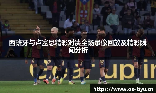 西班牙与卢塞恩精彩对决全场录像回放及精彩瞬间分析