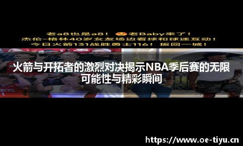 火箭与开拓者的激烈对决揭示NBA季后赛的无限可能性与精彩瞬间