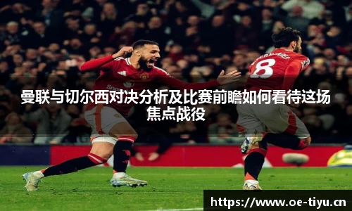 曼联与切尔西对决分析及比赛前瞻如何看待这场焦点战役